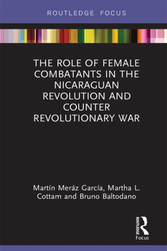 Role of Female Combatants in the Nicaraguan Revolution and Counter Revolutionary War (e-bog) af Baltodano, Bruno M.