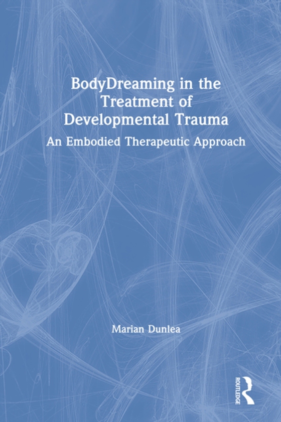 BodyDreaming in the Treatment of Developmental Trauma (e-bog) af Dunlea, Marian