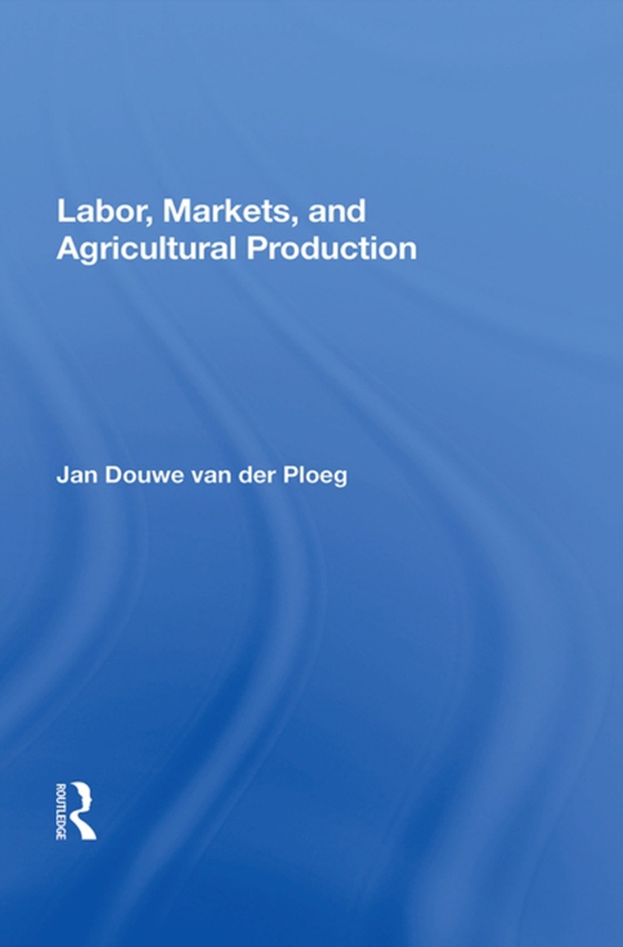 Labor, Markets, And Agricultural Production (e-bog) af Ploeg, Jan Douwe van der