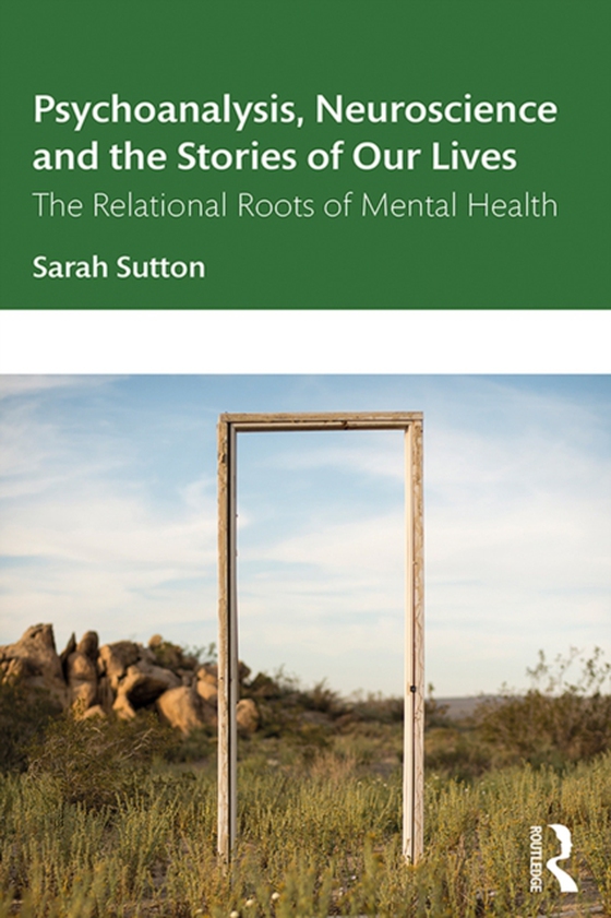 Psychoanalysis, Neuroscience and the Stories of Our Lives (e-bog) af Sutton, Sarah