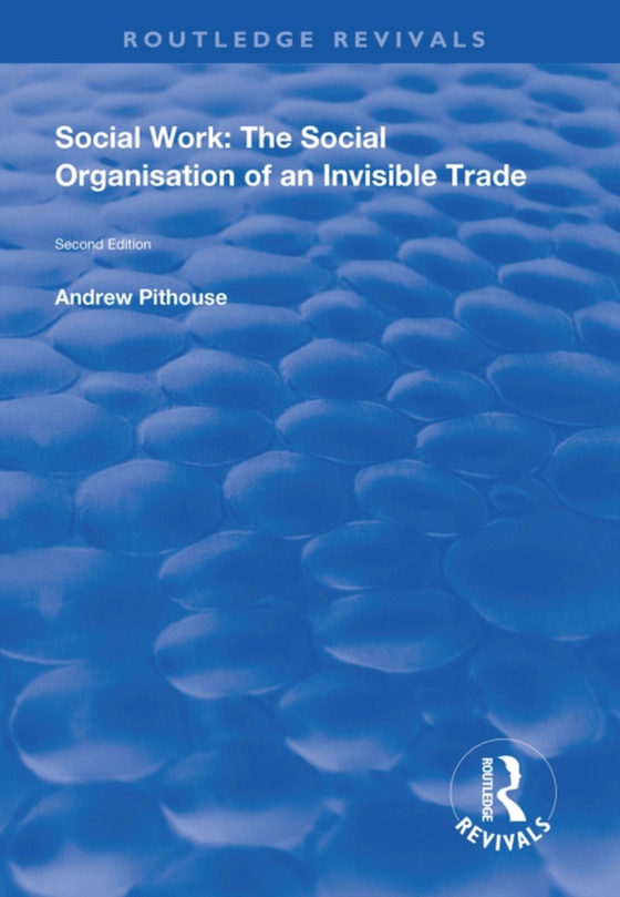 Social Work: The Social Organisation of an Invisible Trade (e-bog) af Pithouse, Andrew