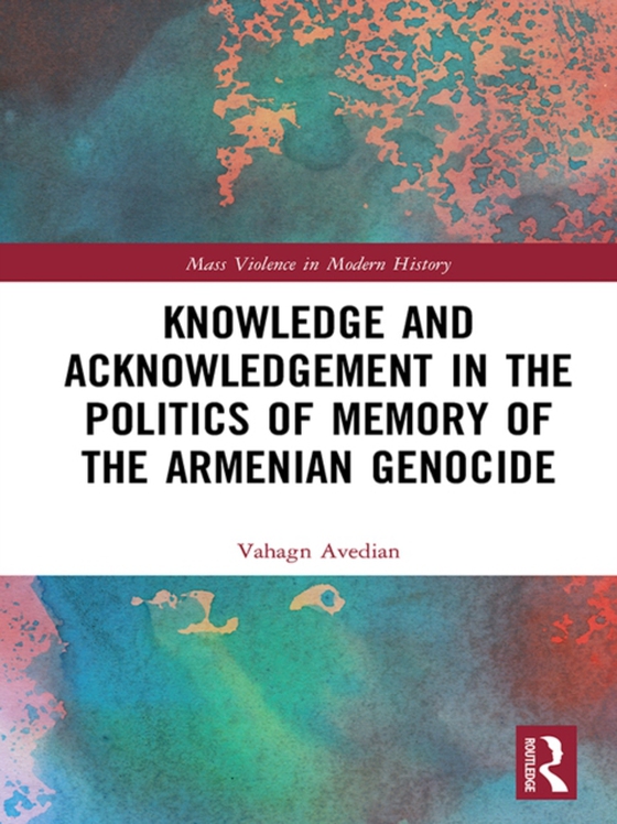 Knowledge and Acknowledgement in the Politics of Memory of the Armenian Genocide (e-bog) af Avedian, Vahagn