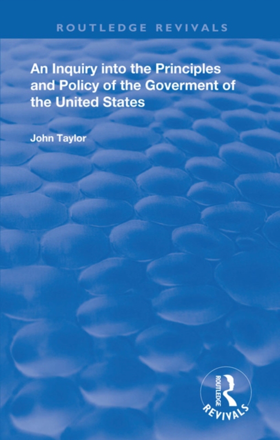 Inquiry Into The Principles And Policy Of The Goverment Of The United States (e-bog) af Taylor, John