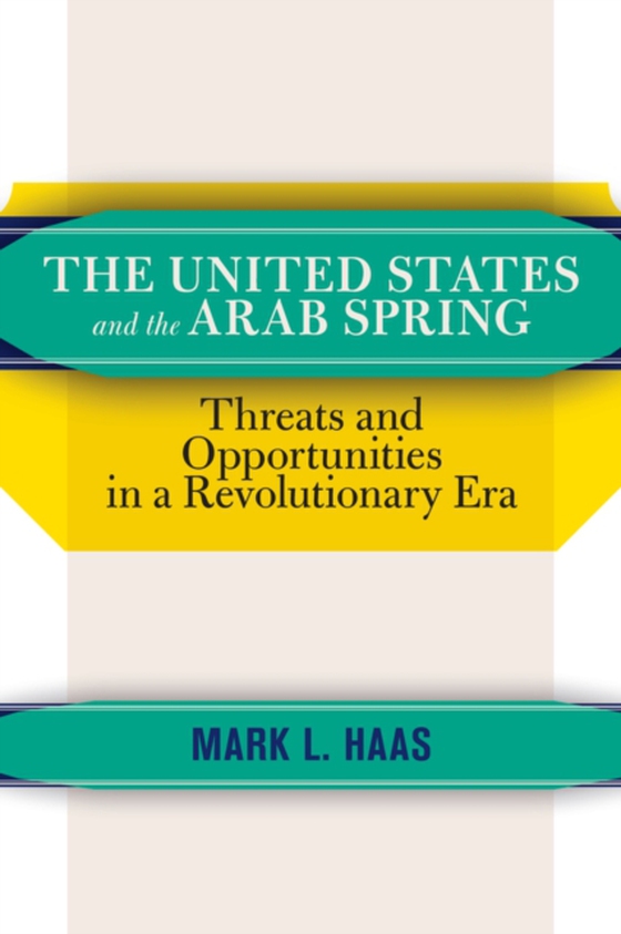 United States and the Arab Spring (e-bog) af Haas, Mark L.