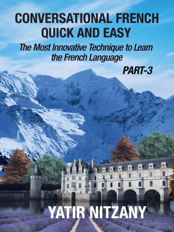 Conversational French Quick and Easy: PART III: The Most Innovative and Revolutionary Technique to Learn the French Language. (e-bog) af Nitzany, Yatir