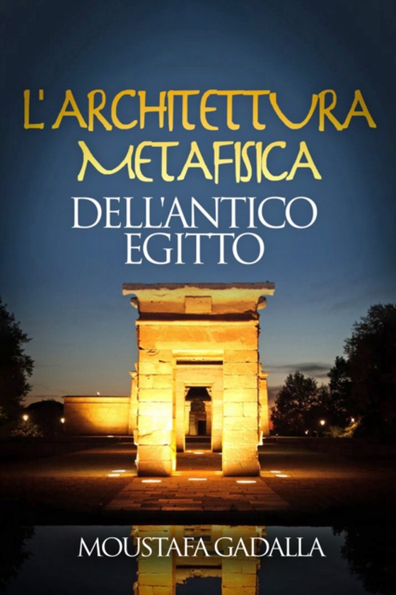 L'Architettura Metafisica Dell'Antico Egitto (e-bog) af Gadalla, Moustafa