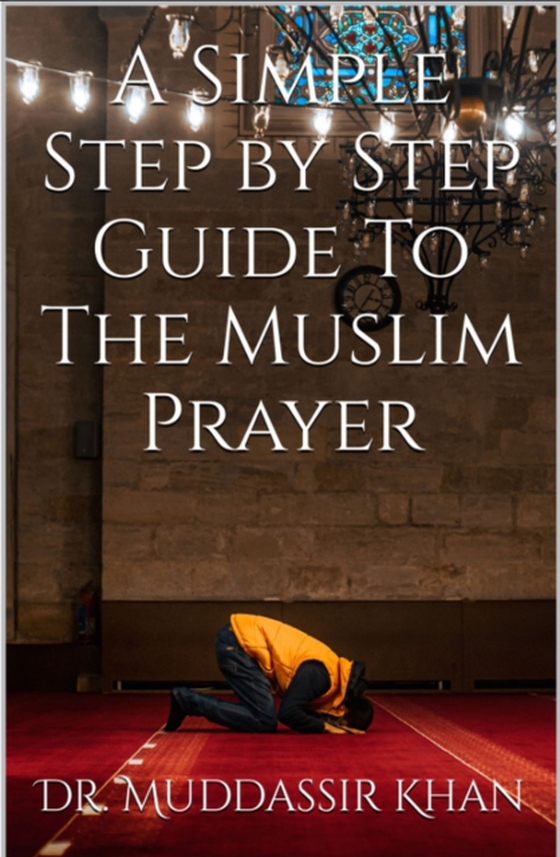 Simple Step by Step Guide to the Muslim Prayer (e-bog) af Khan, Dr. Muddassir