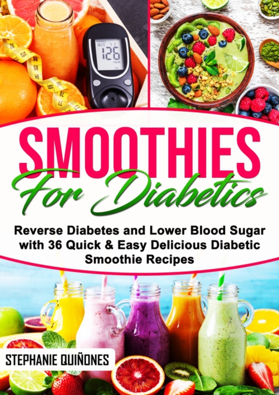 Smoothies for Diabetics: Reverse Diabetes and Lower Blood Sugar with 36 Quick & Easy Delicious Diabetic Smoothie Recipes (e-bog) af Quinones, Stephanie