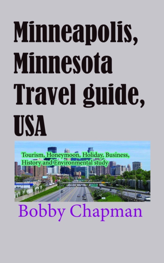 Minneapolis, Minnesota Travel Guide, USA: Tourism, Honeymoon, Holiday, Business, History and Environmental Study