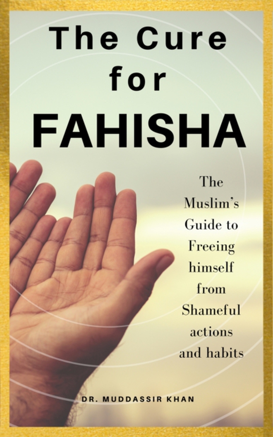 Cure for Fahisha: The Muslim's Guide to Freeing Himself from Shameful Actions and Habits (e-bog) af Khan, Dr. Muddassir