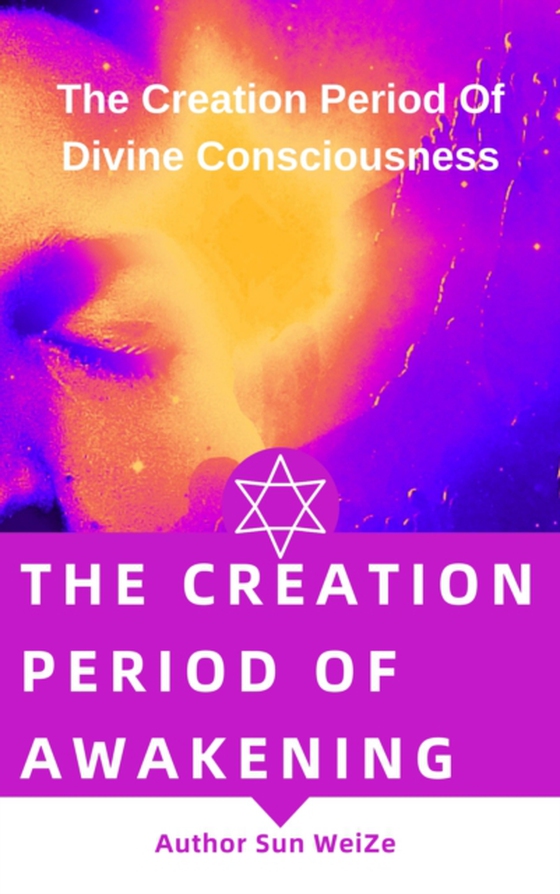 Creation Period Of Awakening The Creation Period Of Divine Consciousness (e-bog) af WeiZe, Sun