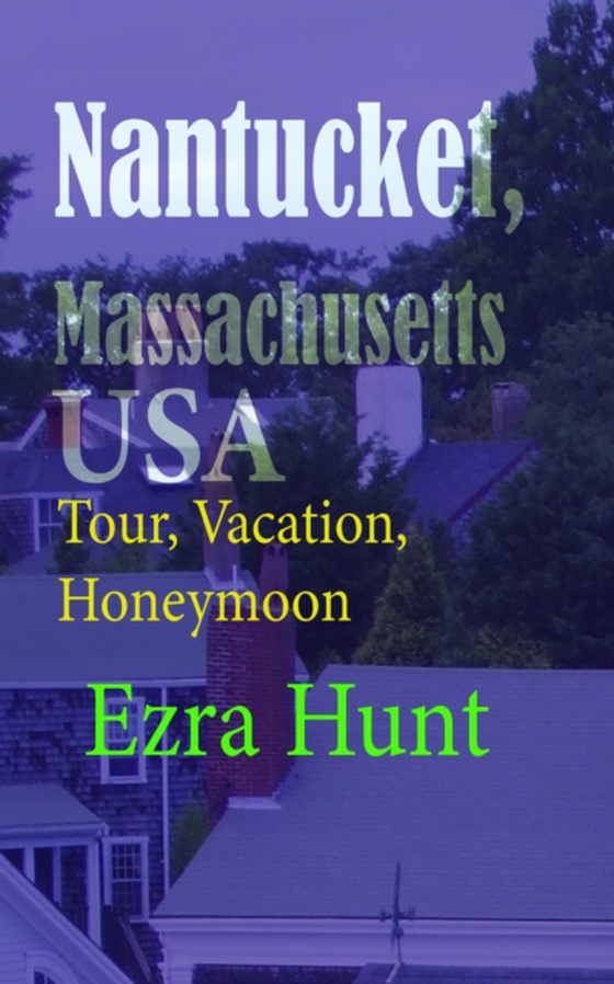 Nantucket, Massachusetts USA: Tour, Vacation, Honeymoon (e-bog) af Hunt, Ezra