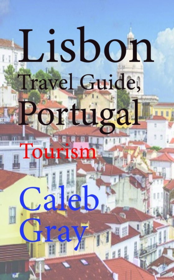 Lisbon Travel Guide, Portugal: Tourism (e-bog) af Gray, Caleb