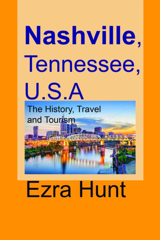 Nashville, Tennessee, U.S.A: The History, Travel and Tourism (e-bog) af Hunt, Ezra