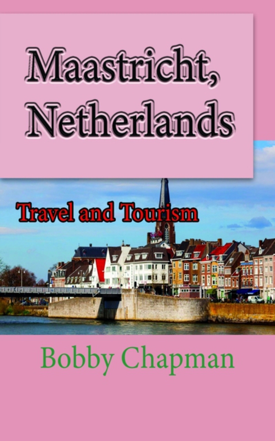 Maastricht, Netherlands: Travel and Tourism (e-bog) af Chapman, Bobby