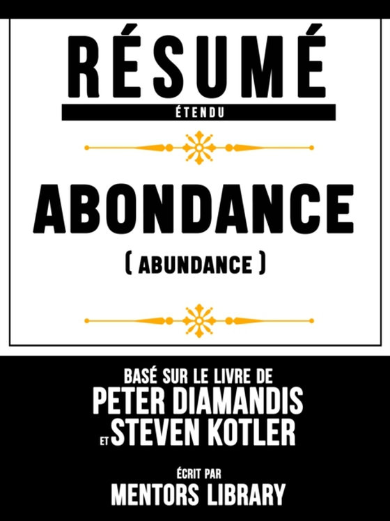 Resume Etendu: Abondance (Abundance) - Base Sur Le Livre De Peter Diamandis Et Steven Kotler