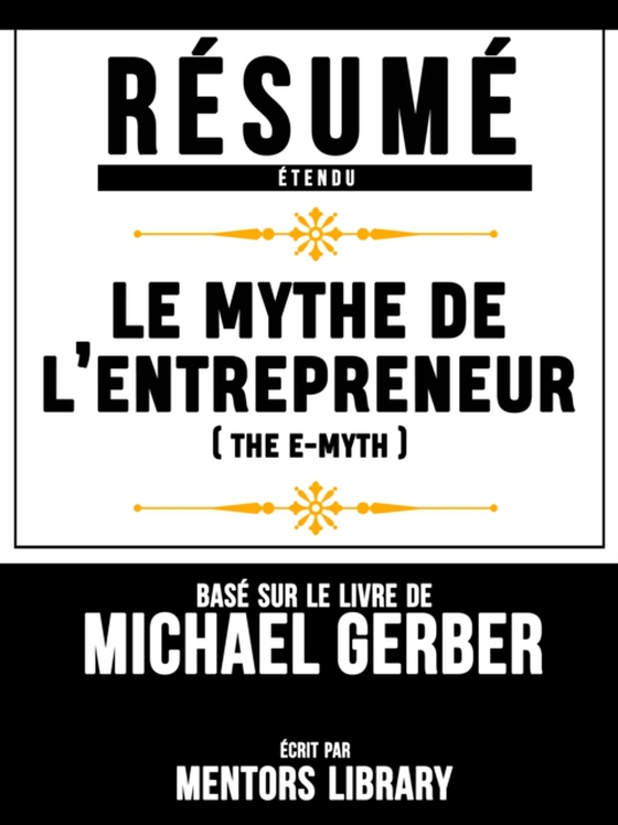 Resume Etendu: Le Mythe De L'entrepreneur (The E Myth) - Base Sur Le Livre De Michael Gerber