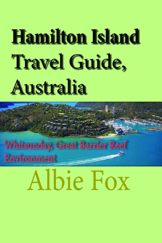 Hamilton Island Travel Guide, Australia: Whitsunday, Great Barrier Reef Environment (e-bog) af Fox, Albie