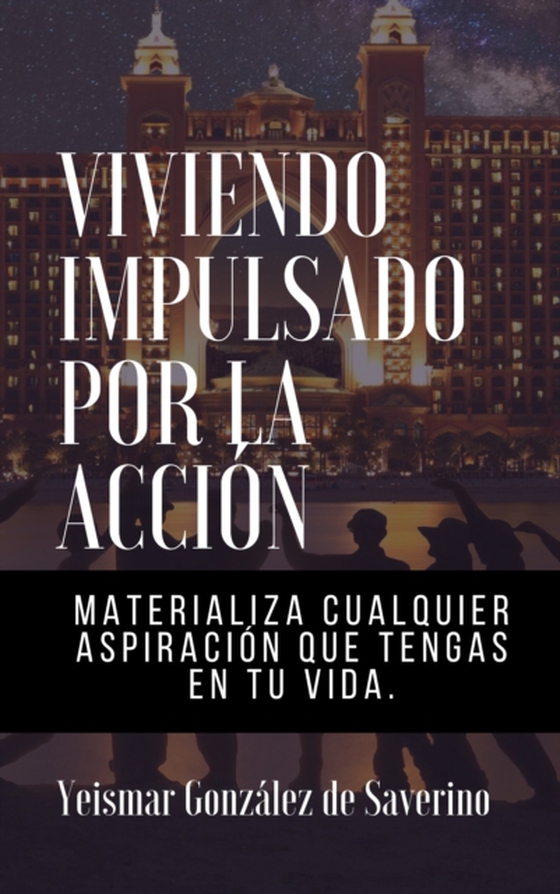 Viviendo Impulsado Por La Accion (Materializa cualquier aspiracion que tengas en tu vida) (e-bog) af Saverino, Yeismar Gonzalez de