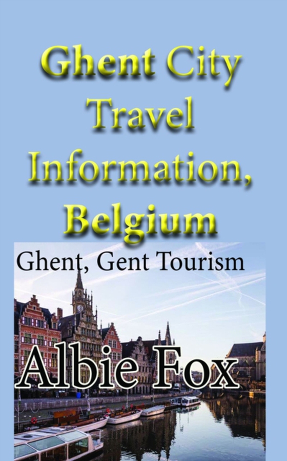 Ghent City Travel Information, Belgium: Ghent, Gent Tourism