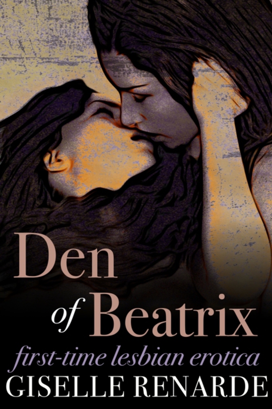 Den of Beatrix: First-Time Lesbian Erotica (e-bog) af Renarde, Giselle