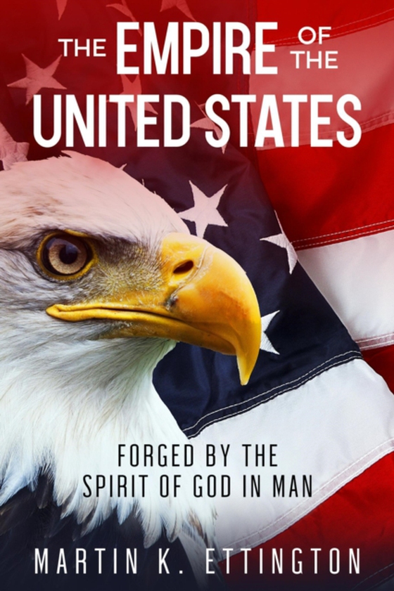 Empire of the United States: Forged by the Spirit of God in Man (e-bog) af Ettington, Martin