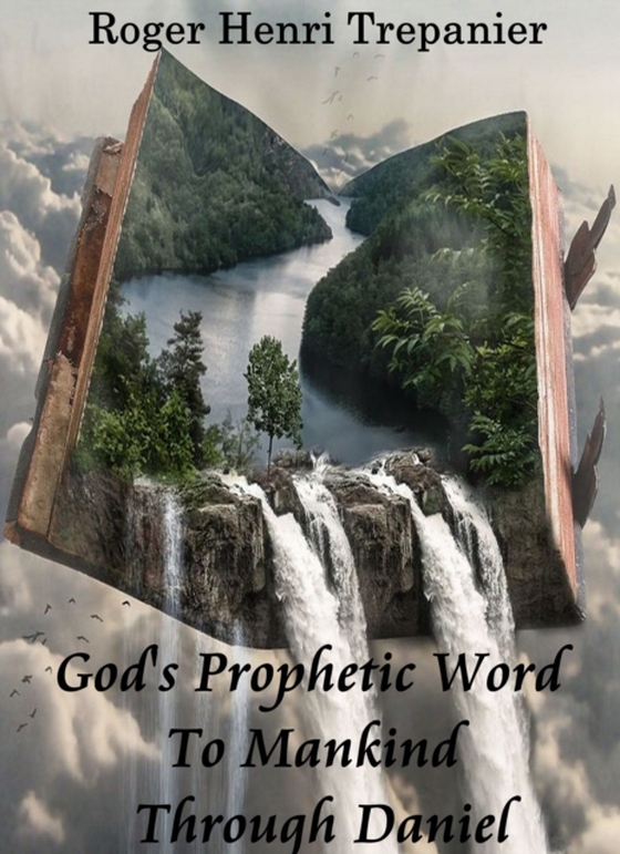 God's Prophetic Word To Mankind Through Daniel (e-bog) af Trepanier, Roger Henri