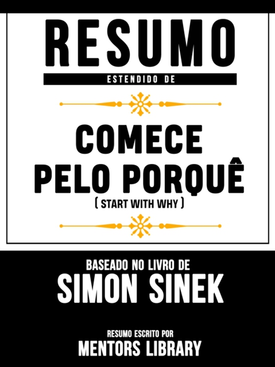 Resumo Estendido De "e;Comece Pelo Porque"e; (Start With Why) - Baseado No Livro De Simon Sinek