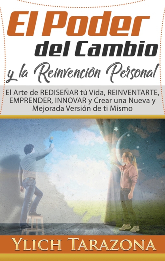 El Poder del Cambio y la Reinvencion Personal, el arte de redisenar tu vida, reinventarte, emprender, innovar y crear una nueva y mejorada version de ti mismo (e-bog) af Tarazona, Ylich