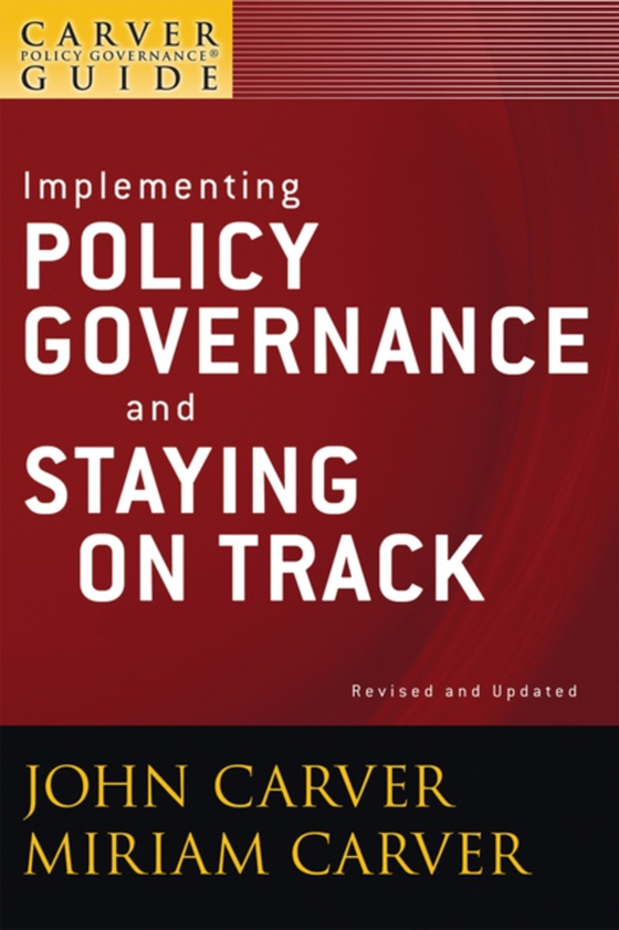 Carver Policy Governance Guide, Implementing Policy Governance and Staying on Track