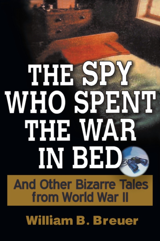 Spy Who Spent the War in Bed (e-bog) af Breuer, William B.