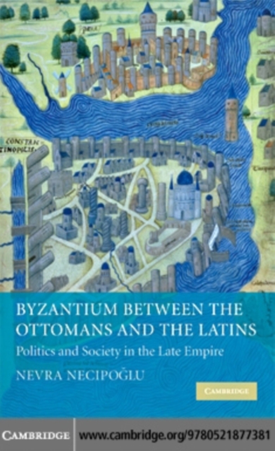 Byzantium between the Ottomans and the Latins (e-bog) af Necipoglu, Nevra