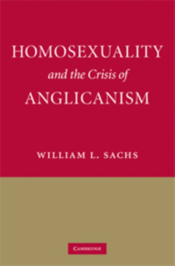 Homosexuality and the Crisis of Anglicanism (e-bog) af Sachs, William L.