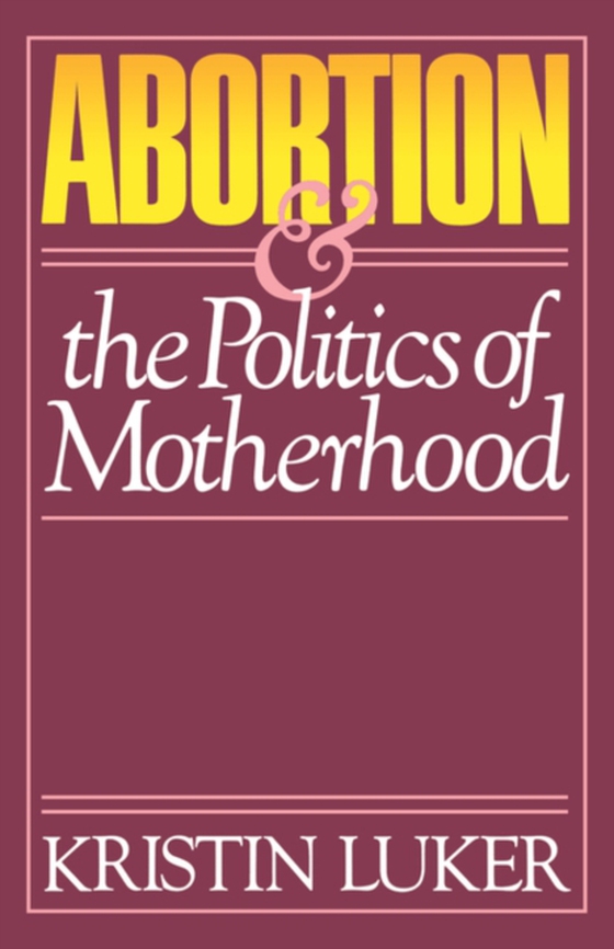 Abortion and the Politics of Motherhood (e-bog) af Luker, Kristin