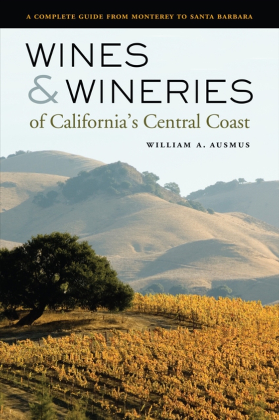 Wines and Wineries of California's Central Coast (e-bog) af Ausmus, William A.