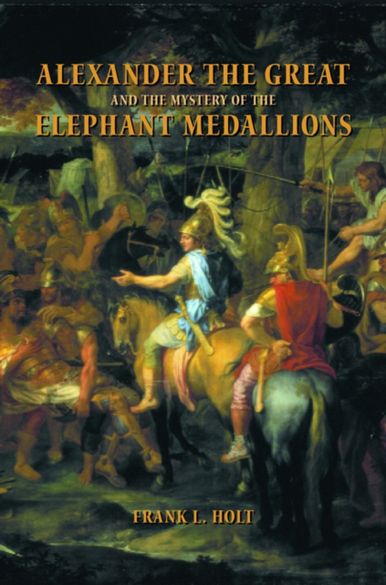 Alexander the Great and the Mystery of the Elephant Medallions (e-bog) af Holt, Frank L.