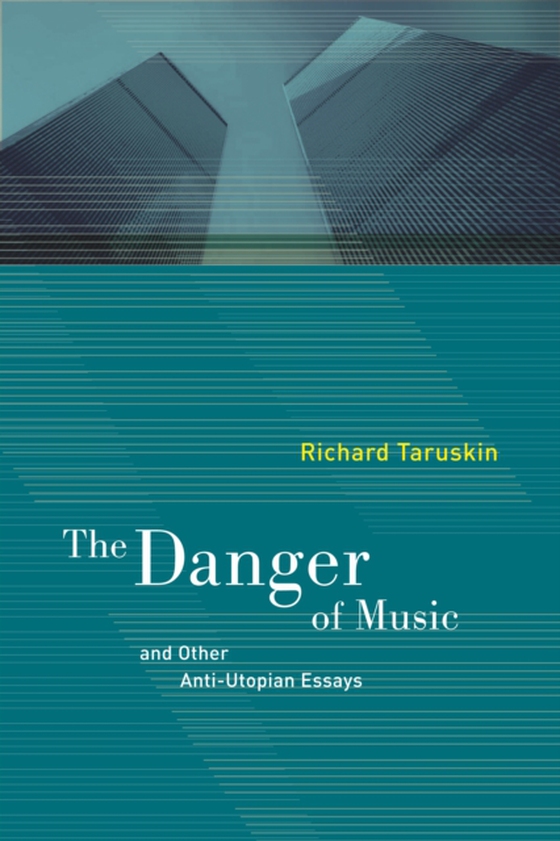 Danger of Music and Other Anti-Utopian Essays (e-bog) af Taruskin, Richard