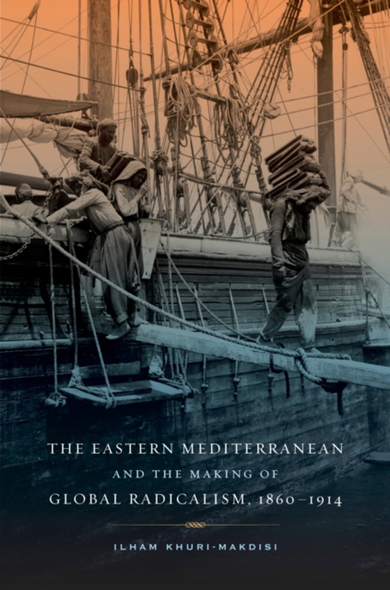 Eastern Mediterranean and the Making of Global Radicalism, 1860-1914 (e-bog) af Khuri-Makdisi, Ilham