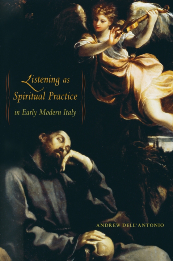 Listening as Spiritual Practice in Early Modern Italy (e-bog) af Dell'Antonio, Andrew