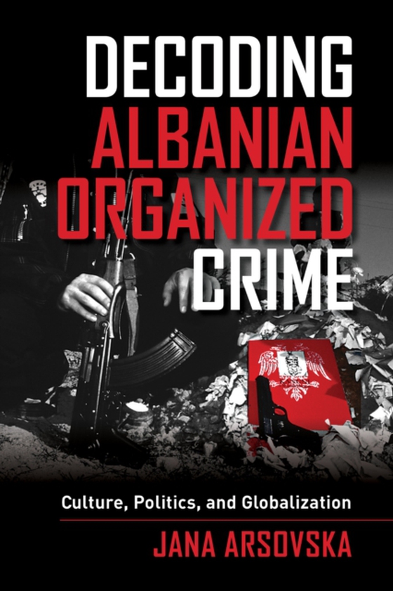 Decoding Albanian Organized Crime (e-bog) af Arsovska, Jana