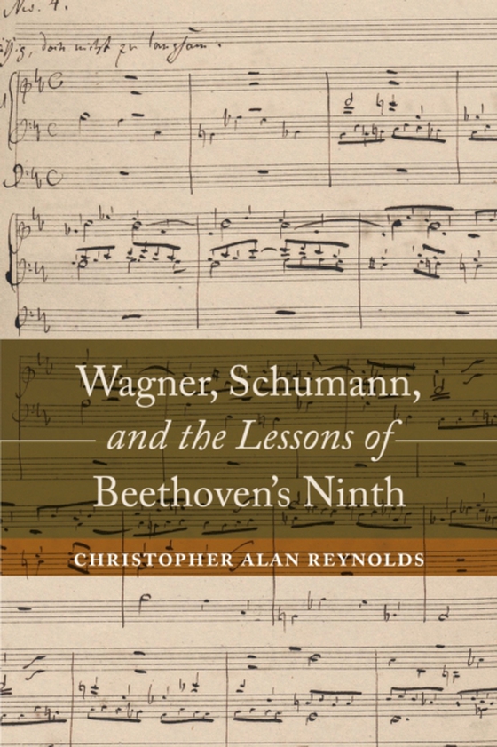 Wagner, Schumann, and the Lessons of Beethoven's Ninth (e-bog) af Reynolds, Christopher Alan