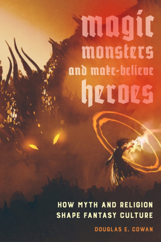 Magic, Monsters, and Make-Believe Heroes (e-bog) af Cowan, Douglas E.