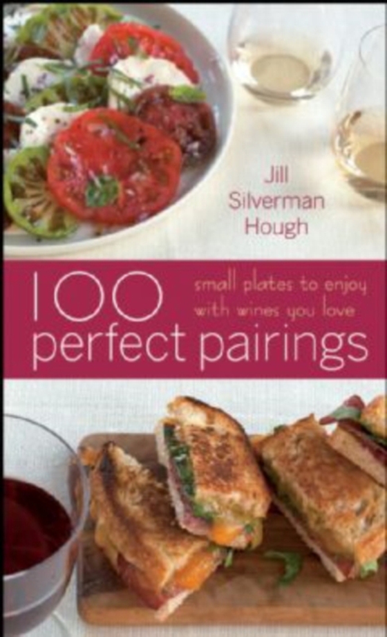 100 Perfect Pairings: Small Plates To Serve With Wines You Love (e-bog) af Hough, Jill Silverman