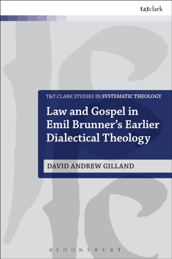 Law and Gospel in Emil Brunner's Earlier Dialectical Theology (e-bog) af David Andrew Gilland, Gilland