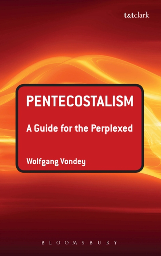 Pentecostalism: A Guide for the Perplexed (e-bog) af Wolfgang Vondey, Vondey