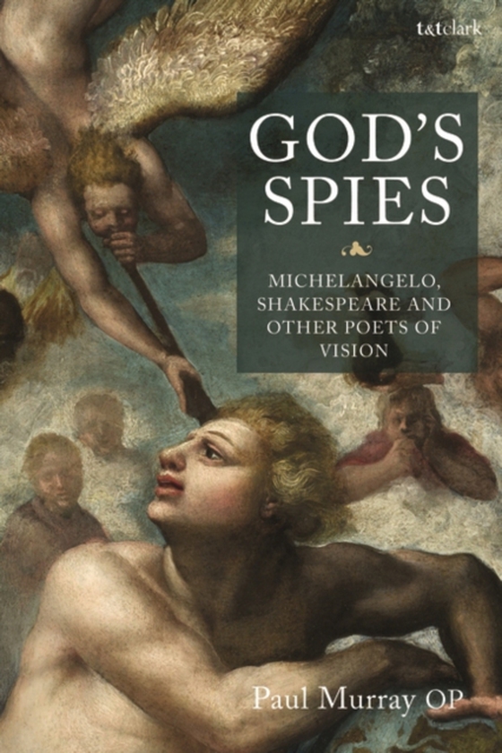 God's Spies: Michelangelo, Shakespeare and Other Poets of Vision (e-bog) af Paul Murray OP, Murray OP