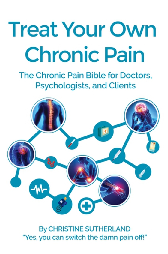 Treat Your Own Chronic Pain: The Chronic Pain Bible for Doctors, Psychologists, and Clients (e-bog) af Sutherland, Christine