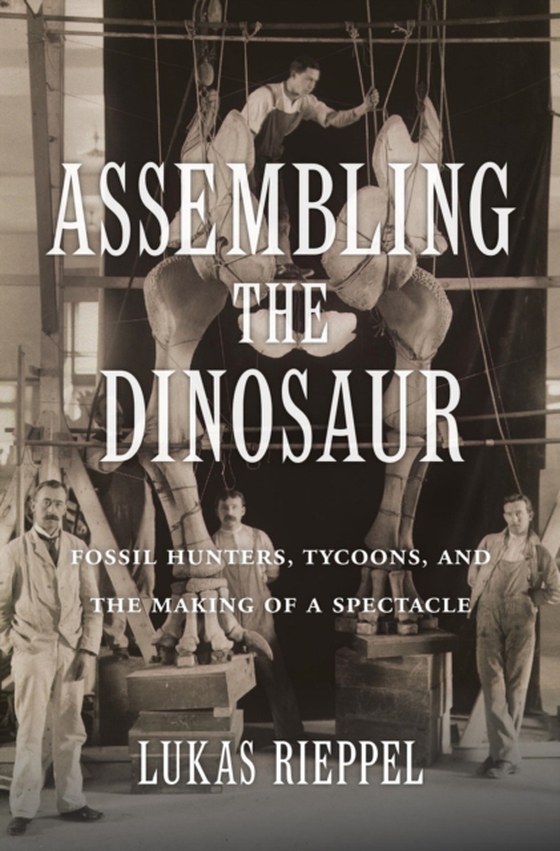 Assembling the Dinosaur (e-bog) af Lukas Rieppel, Rieppel