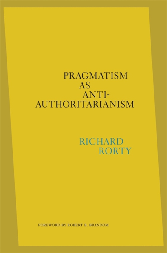 Pragmatism as Anti-Authoritarianism (e-bog) af Richard Rorty, Rorty