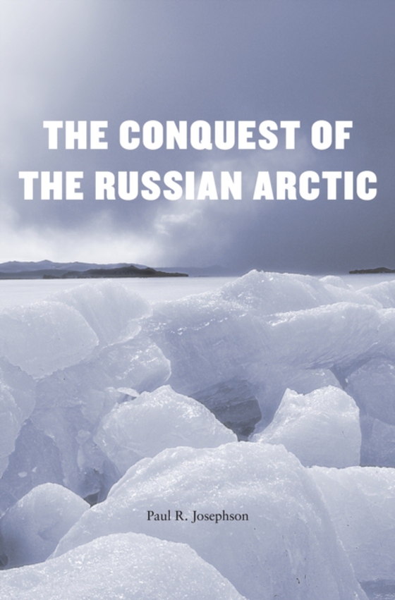 Conquest of the Russian Arctic (e-bog) af Paul R. Josephson, Josephson